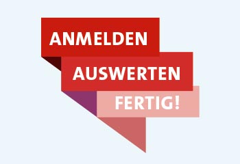 Rote und rosa Sprechblasen mit den Worten: Anmelden, Auswerten, Fertig! auf hellem Hintergrund.